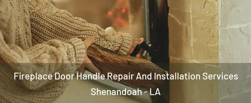  Fireplace Door Handle Repair And Installation Services Shenandoah - LA