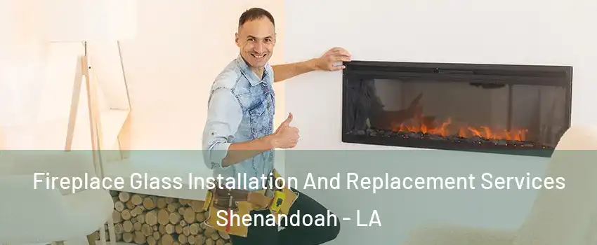  Fireplace Glass Installation And Replacement Services Shenandoah - LA