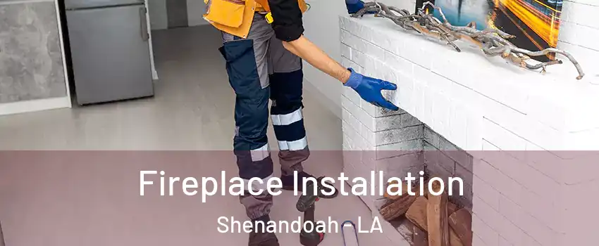  Fireplace Installation Shenandoah - LA