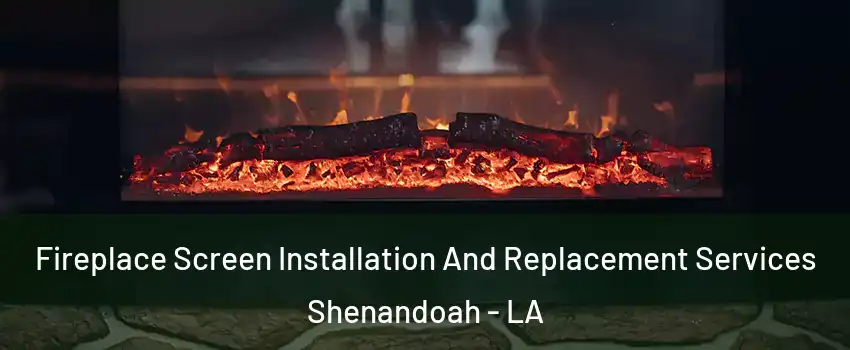  Fireplace Screen Installation And Replacement Services Shenandoah - LA