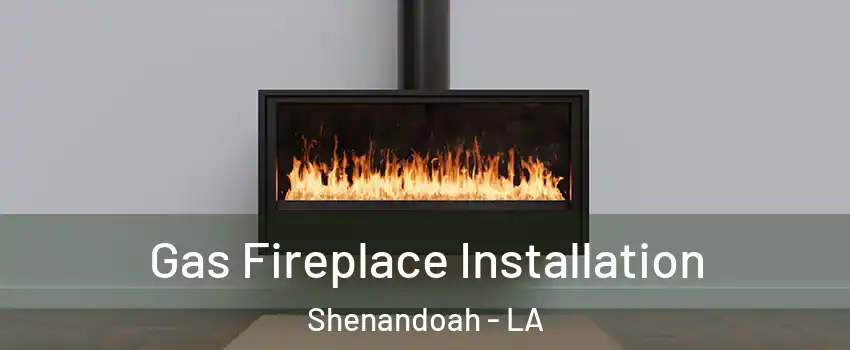  Gas Fireplace Installation Shenandoah - LA