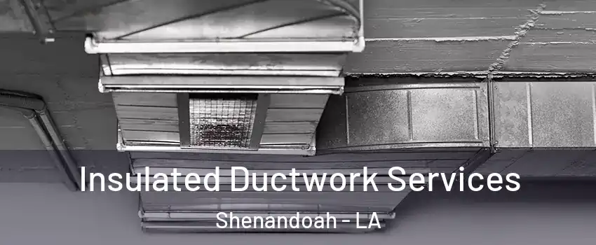  Insulated Ductwork Services Shenandoah - LA