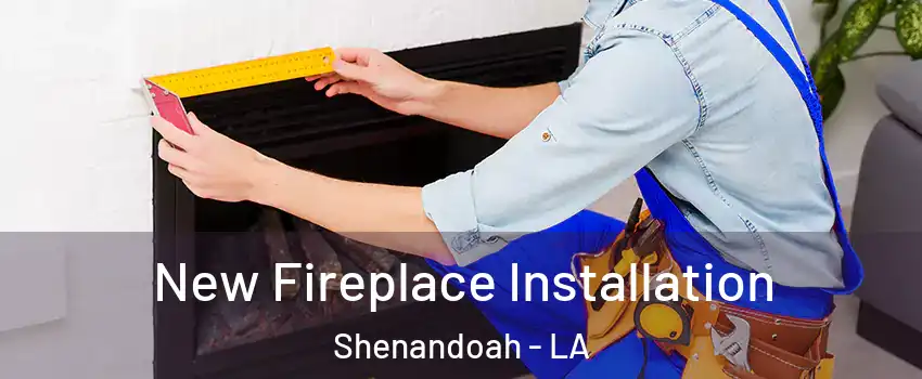  New Fireplace Installation Shenandoah - LA