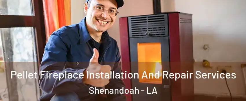  Pellet Fireplace Installation And Repair Services Shenandoah - LA