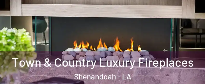  Town & Country Luxury Fireplaces Shenandoah - LA
